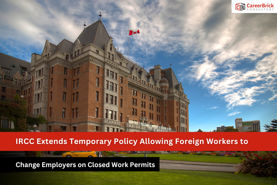 IRCC Extends Temporary Policy Allowing Foreign Workers to Change Employers on Closed Work Permits