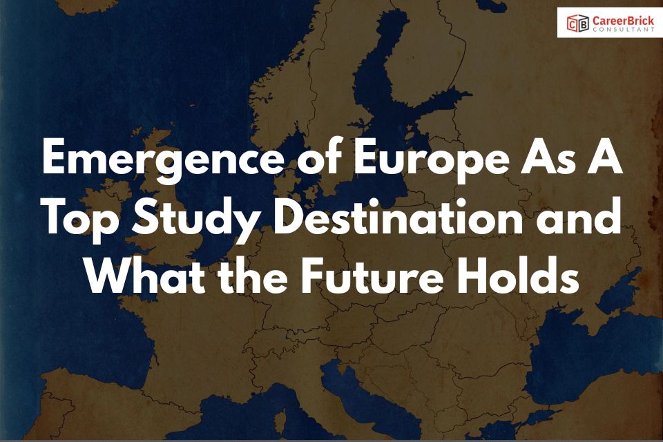 Emergence of Europe As A Top Study Destination and What the Future Holds