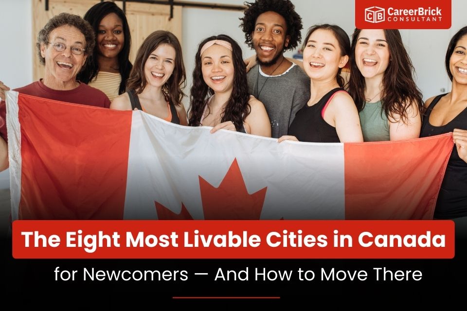 The Eight Most Livable Cities in Canada for Newcomers — And How to Move There