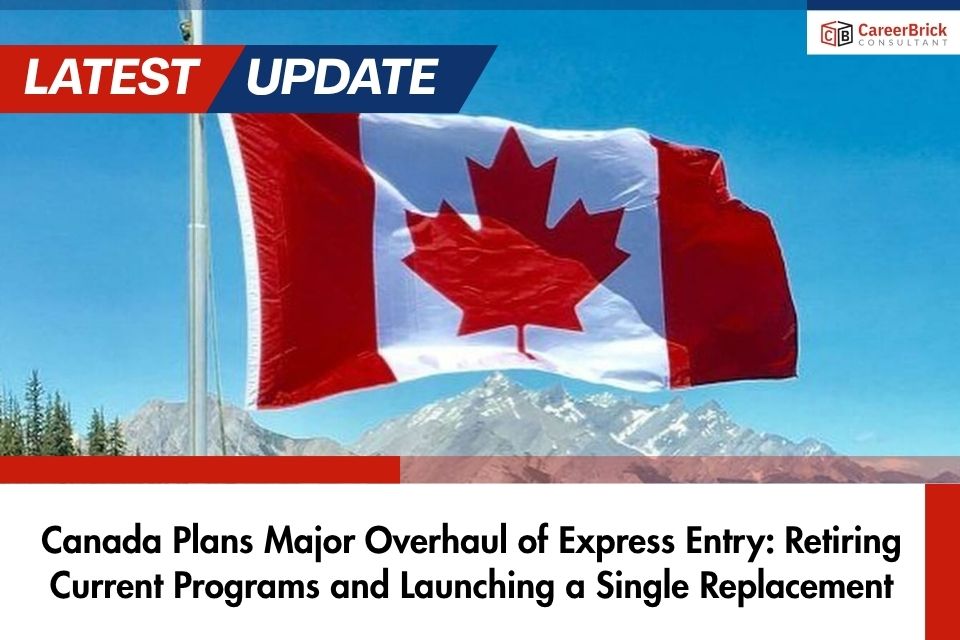 Canada Plans Major Overhaul of Express Entry: Retiring Current Programs and Launching a Single Replacement