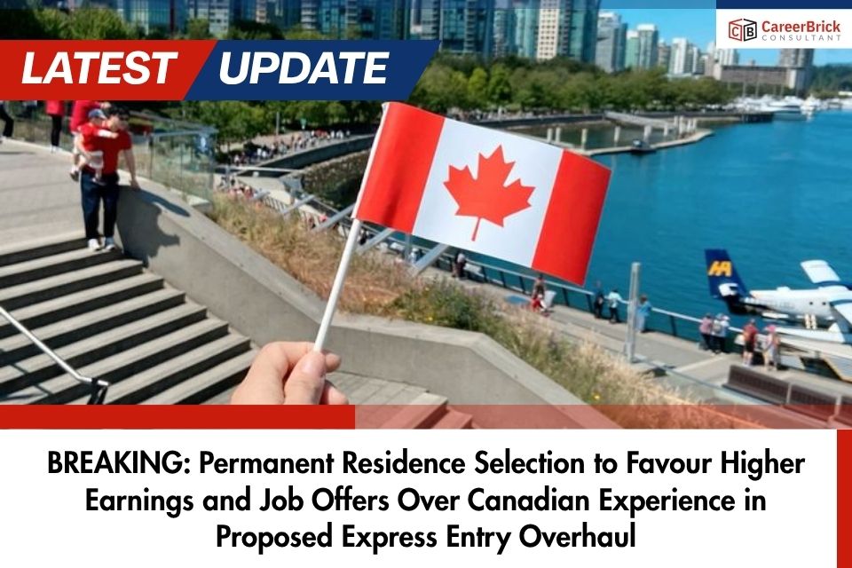 BREAKING: Permanent Residence Selection to Favour Higher Earnings and Job Offers Over Canadian Experience in Proposed Express Entry Overhaul
