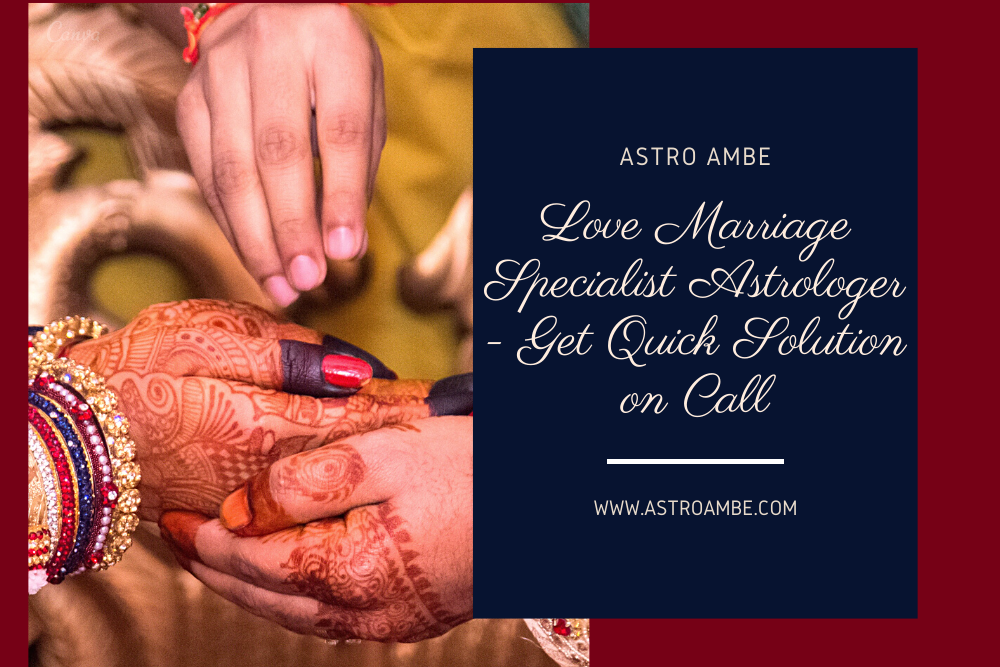 Love Marriage Specialist Astrologer - Get Quick Solution on Call