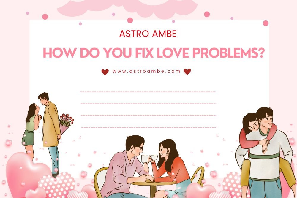 How do you fix love problems?