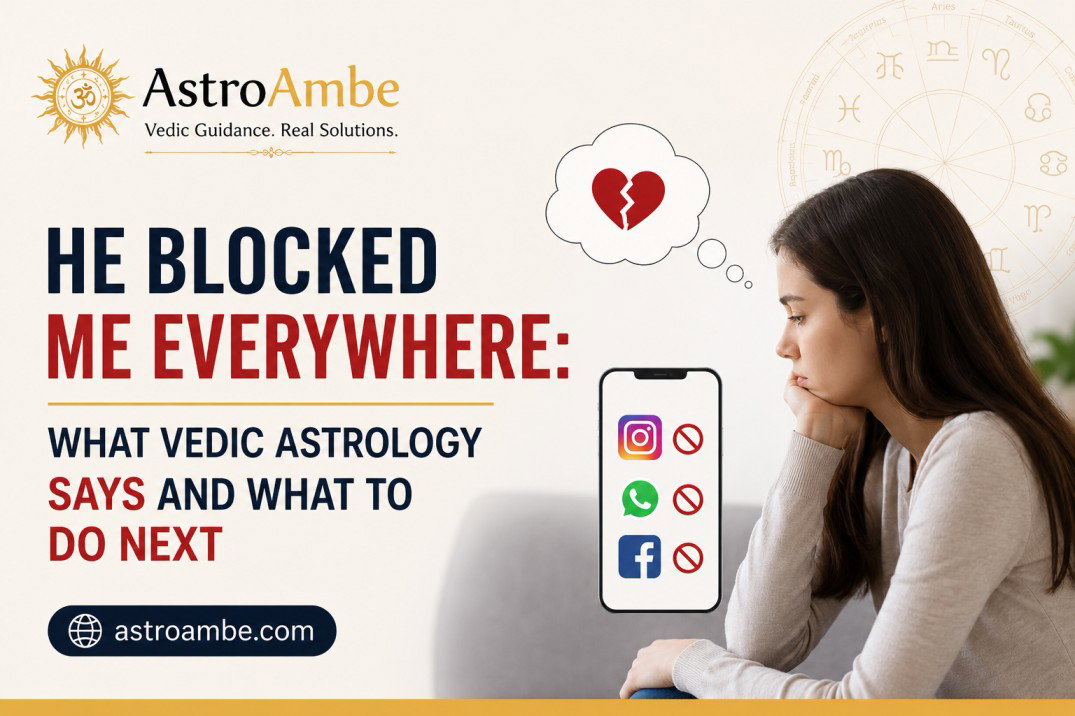 He Blocked Me Everywhere: What Vedic Astrology Says and What to Do Next