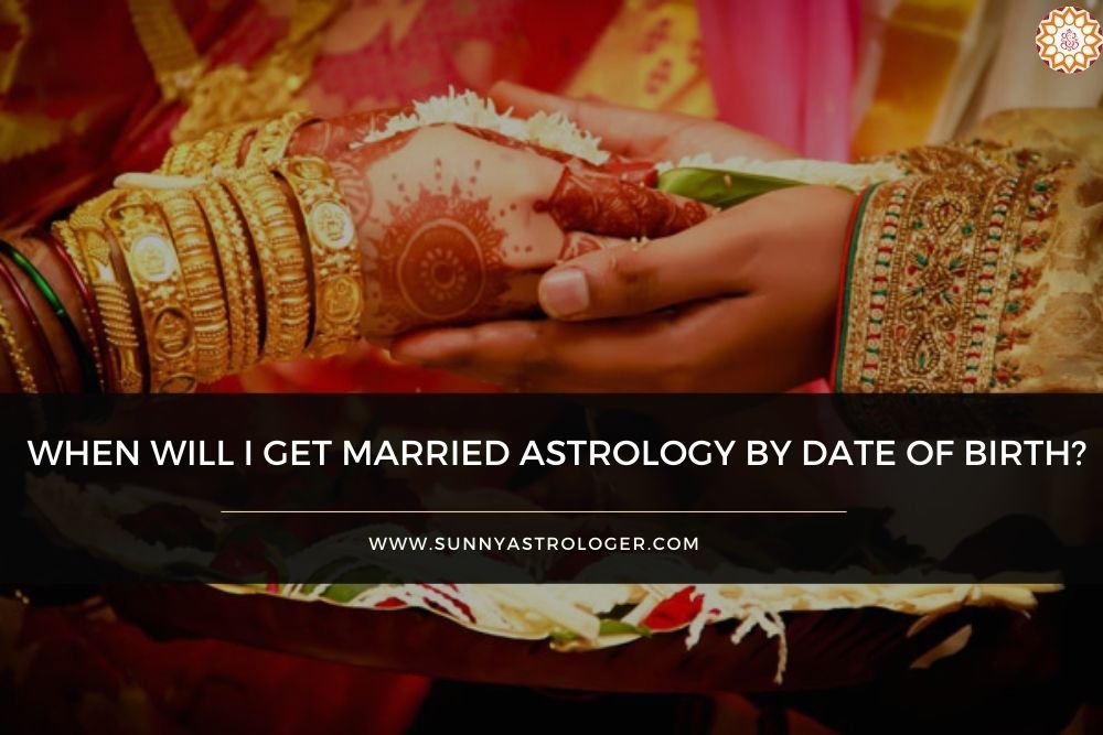 When will i get Married Astrology by Date of Birth?