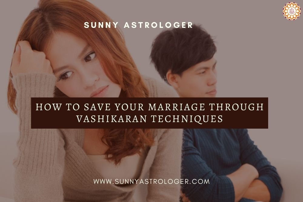 How To Save Your Marriage Through Vashikaran Techniques