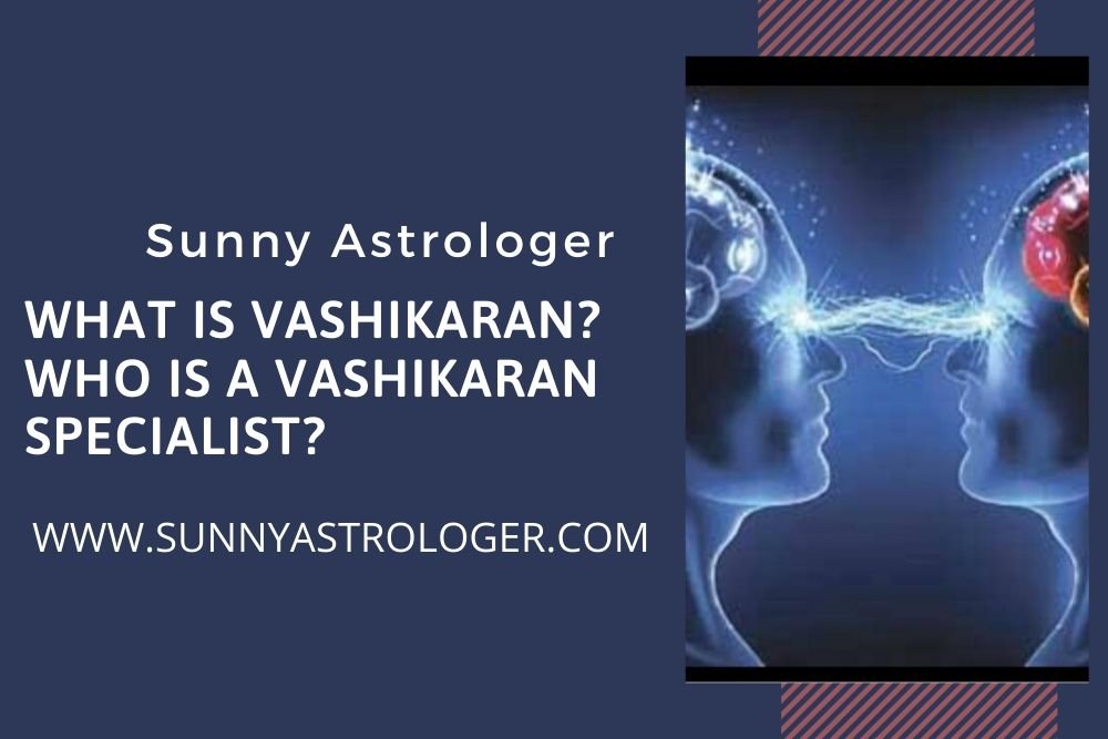 What is Vashikaran? Who is a Vashikaran Specialist?