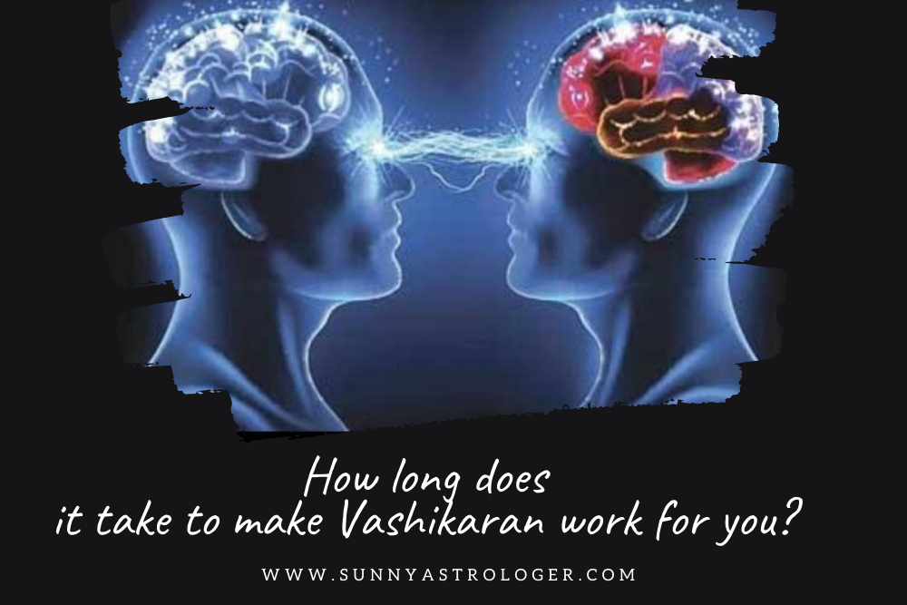 How long does it take to make Vashikaran work for you?