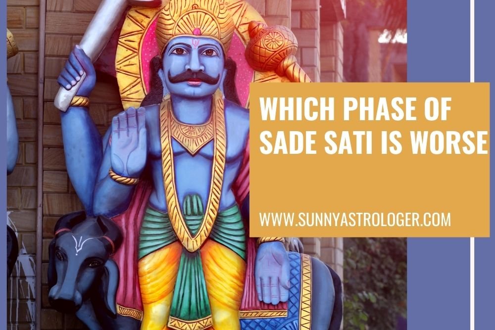which phase of sade sati is worse