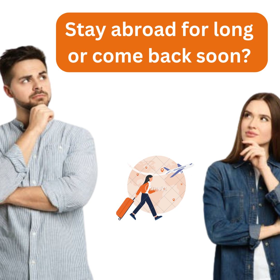 Will I stay abroad for long or come back soon?