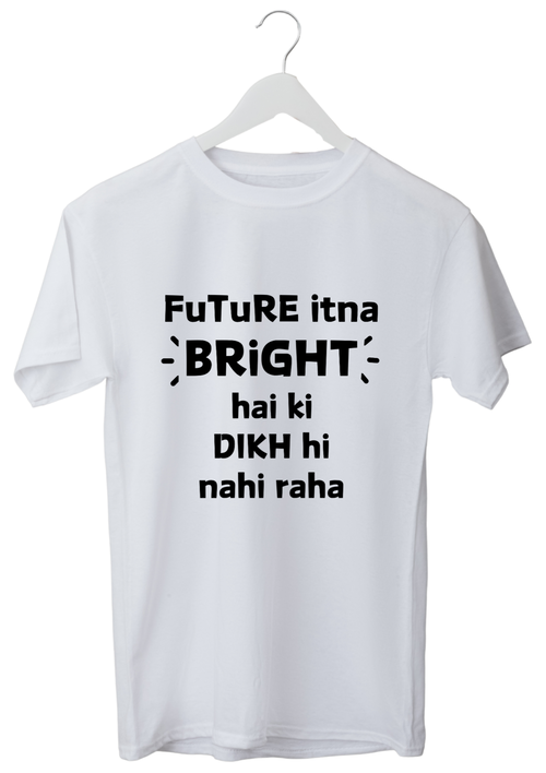 Future itna bright hai T Shirt | Kasturika Premium 100% Cotton T-shirt 